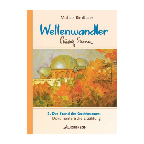 Weltenwandler Rudolf Steiner und der Brand des Goetheanums (Band2)